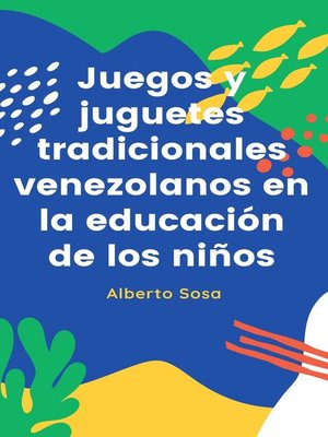 cover image of Juegos y Juguetes Tradicionales Venezolanos en la Educación de los Niños